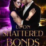 Upon shattered bonds