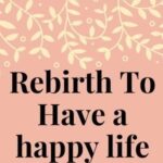 Rebirth to have a happy life